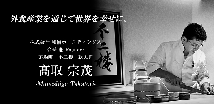 高取宗茂さん 株式会社和僑ホールディングス 会長 兼 Founder・実業家・茅場町「不二楼」総大将「外食産業を通じて世界を幸せに。」