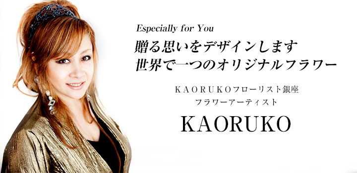 KAORUKOさん フラワーアーティスト ウェディングプロデューサー 「フローリスト銀座」代表「Especially for You 贈る思いをデザイン　世界で一つのオリジナルフラワー」